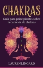 Chakras : Gu?a para principiantes sobre la curaci?n de chakras - Book