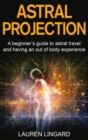 Astral Projection : A beginner's guide to astral travel and having an out-of-body experience - Book
