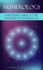Numerology : A Beginner's Guide to the Mysteries of Numerology - eBook