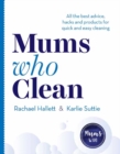 Mums Who Clean : All the Best Advice, Hacks and Products for Quick and Easy Cleaning - Book