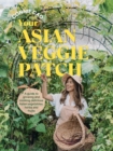 Your Asian Veggie Patch : A guide to growing and cooking delicious Asian vegetables, herbs and fruits - Book