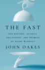 The Fast : The History, Science, Philosophy, and Promise of Doing Without - Book