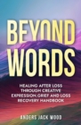 Beyond Words:Healing After Loss Through Creative Expression-Grief and Loss Recovery Handbook : Workbook for the Grief Recovery Handbook - eBook