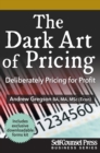 The Dark Art of Pricing : Deliberately Pricing for Profit - eBook