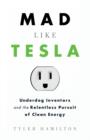 Mad Like Tesla : Underdog Inventors and the Relentless Pursuit of Clean Energy - Book
