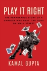 Play It Right : The Remarkable Story of a Gambler Who Beat the Odds on Wall Street - Book