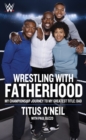 Wrestling With Fatherhood : My Championship Journey to My Greatest Title: Dad - Book