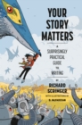 Your Story Matters : A Surprisingly Practical Guide to Writing - Book