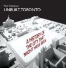 Unbuilt Toronto : A History of the City That Might Have Been - eBook