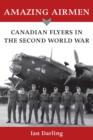 Amazing Airmen : Canadian Flyers in the Second World War - eBook