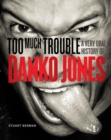 Too Much Trouble : A Very Oral History of Danko Jones - eBook