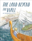 The Land Beyond the Wall : An Immigration Story - eBook