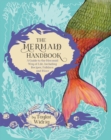 The Mermaid Handbook : A Guide to the Mermaid Way of Life, Including Recipes, Folklore, and More - Book
