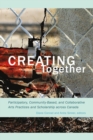 Creating Together : Participatory, Community-Based, and Collaborative Arts Practices and Scholarship across Canada - Book