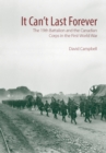 It Can't Last Forever : The 19th Battalion and the Canadian Corps in the First World War - Book
