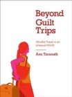 Beyond Guilt Trips : Mindful Travel in an Unequal World - Book