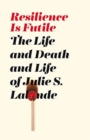 Resilience Is Futile : The Life and Death and Life of Julie LaLonde - Book