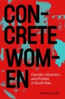 Concrete Women : Gender, Urbanism, and Protest in South Asia - Book