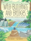 Wild Buildings And Bridges : Architecture Inspired by Nature - Book