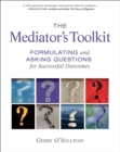 The Mediator's Toolkit : Formulating and Asking Questions for Successful Outcomes - eBook