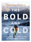 The Bold and Cold : A History of 25 Classic Climbs in the Canadian Rockies - Book