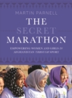 The Secret Marathon : Empowering Women and Girls in Afghanistan through Sport - Book