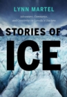 Stories of Ice : Adventure, Commerce and Creativity on Canada's Glaciers - Book