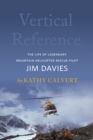 Vertical Reference : The Life of Legendary Mountain Helicopter Rescue Pilot Jim Davies - Book