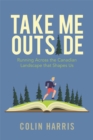 Take Me Outside : Running Across the Canadian Landscape That Shapes Us - Book