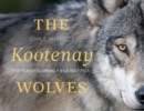 The Kootenay Wolves : Five Years Following a Wild Wolf Pack - Book