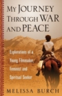 My Journey Through War and Peace : Explorations of a Young Filmmaker, Feminist and Spiritual Seeker (the Heroine's Journey Book 1) - Book