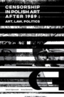 Censorship in Polish Art After 1989 : Art, Law, Politics - Book