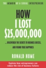 How I Lost $25,000,000 ... : Discovered The Secrets to Business Success, and Found True Happiness - eBook