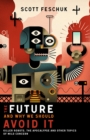 The Future and Why We Should Avoid It : Killer Robots, the Apocalypse and Other Topics of Mild Concern - Book