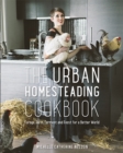 The Urban Homesteading Cookbook : Forage, Farm, Ferment and Feast for a Better World - Book