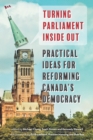 Turning Parliament Inside Out : Practical Ideas for Reforming Canada's Democracy - Book