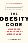 The Obesity Code : Unlocking the Secrets of Weight Loss (Why Intermittent Fasting Is the Key to Controlling Your Weight) - eBook