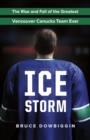 Ice Storm : The Rise and Fall of the Greatest Vancouver Canucks Team Ever - Book