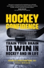 Hockey Confidence : Train Your Brain to Win in Hockey and in Life - Book
