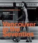Vancouver in the Seventies : Photos from a Decade that Changed the City - Book