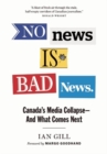 No News Is Bad News : Canada's Media Collapse - and What Comes Next - Book