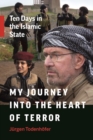 My Journey into the Heart of Terror : Ten Days in the Islamic State - Book