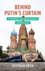 Behind Putin's Curtain : Friendships and Misadventures Inside Russia - Book
