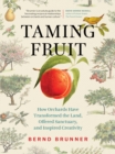Taming Fruit : How Orchards Have Transformed the Land, Offered Sanctuary and Inspired Creativity - eBook
