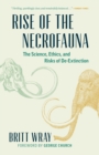 Rise of the Necrofauna : The Science, Ethics, and Risks of De-Extinction - Book