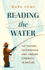 Reading the Water : Fishing, Fatherhood, and Finding Strength in Nature - Book