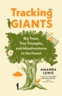 Tracking Giants : Big Trees, Tiny Triumphs, and Misadventures in the Forest - Book