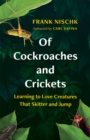 Of Cockroaches and Crickets : Learning to Love Creatures That Skitter and Jump - eBook