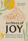 Archives of Joy : Reflections on Animals and the Nature of Being - Book
