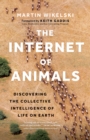 The Internet of Animals : Discovering the Collective Intelligence of Life on Earth - Book